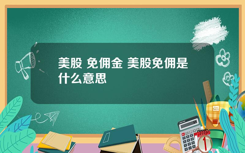 美股 免佣金 美股免佣是什么意思